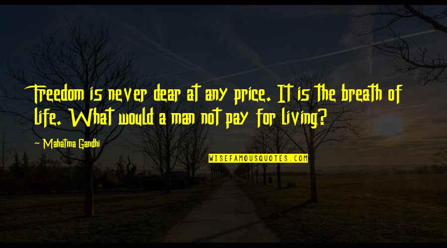 Freedom Of Life Quotes By Mahatma Gandhi: Freedom is never dear at any price. It