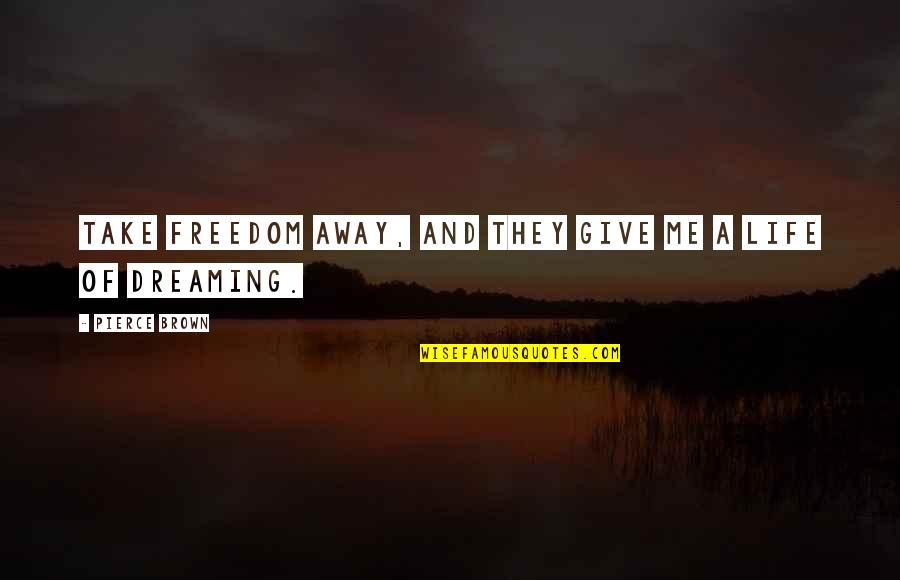 Freedom Of Life Quotes By Pierce Brown: Take freedom away, and they give me a