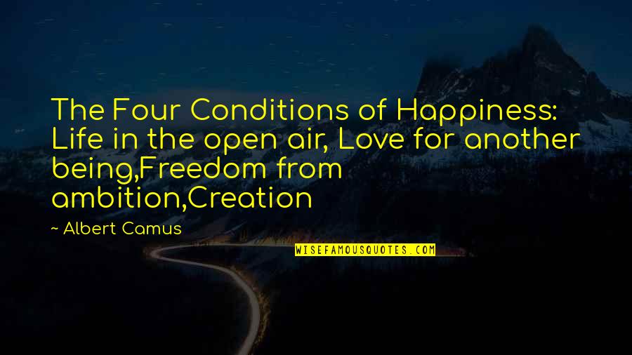 Freedom Of Love Quotes By Albert Camus: The Four Conditions of Happiness: Life in the