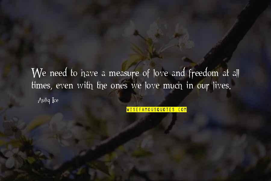 Freedom Of Love Quotes By Auliq Ice: We need to have a measure of love