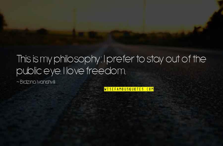 Freedom Of Love Quotes By Bidzina Ivanishvili: This is my philosophy: I prefer to stay