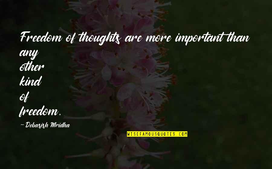 Freedom Of Love Quotes By Debasish Mridha: Freedom of thoughts are more important than any