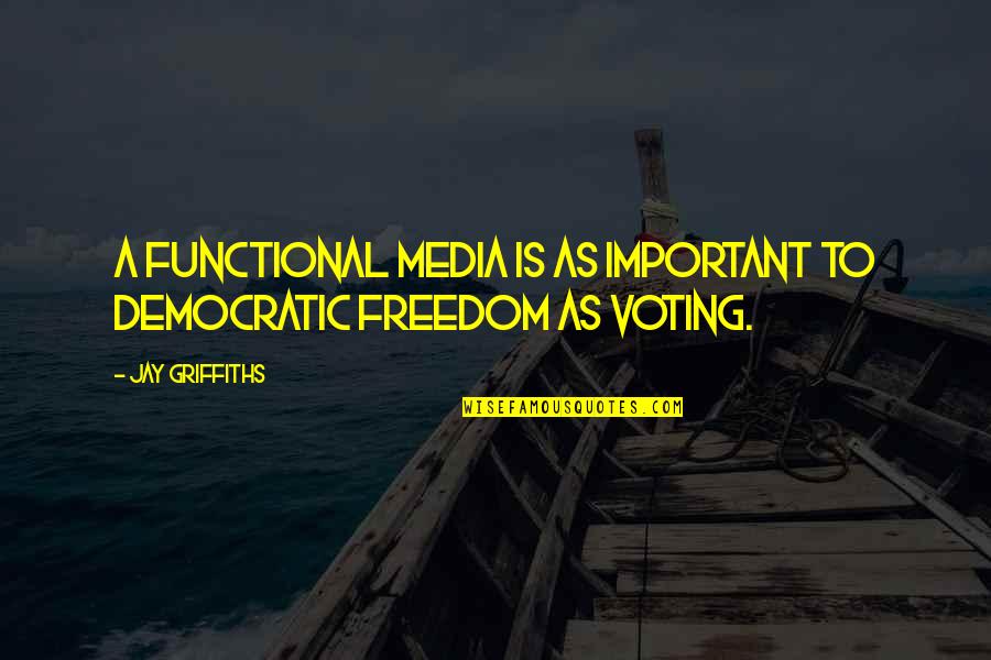 Freedom Of Media Quotes By Jay Griffiths: A functional media is as important to democratic