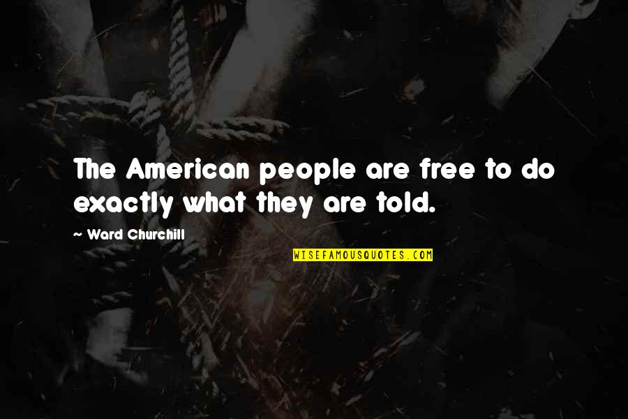 Freedom Of Media Quotes By Ward Churchill: The American people are free to do exactly