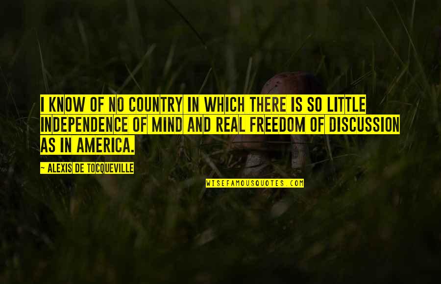 Freedom Of Mind Quotes By Alexis De Tocqueville: I know of no country in which there