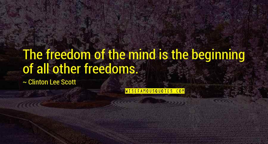 Freedom Of Mind Quotes By Clinton Lee Scott: The freedom of the mind is the beginning