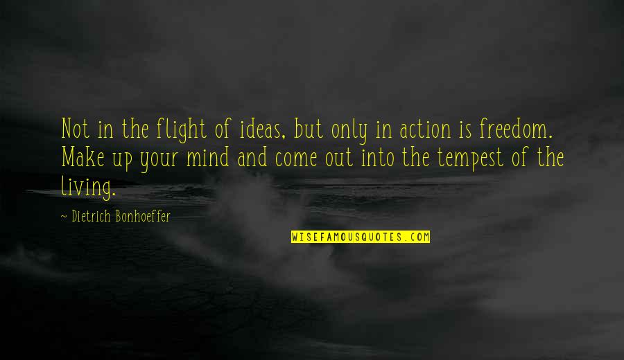 Freedom Of Mind Quotes By Dietrich Bonhoeffer: Not in the flight of ideas, but only