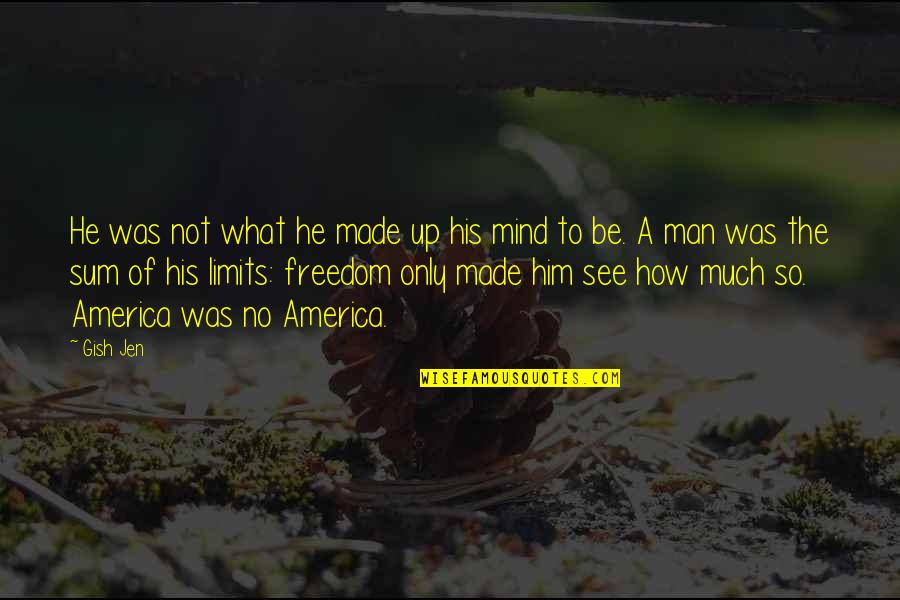 Freedom Of Mind Quotes By Gish Jen: He was not what he made up his