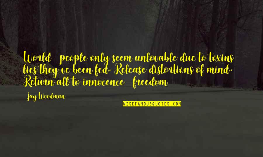 Freedom Of Mind Quotes By Jay Woodman: World & people only seem unlovable due to