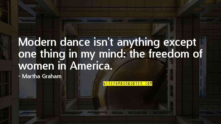 Freedom Of Mind Quotes By Martha Graham: Modern dance isn't anything except one thing in