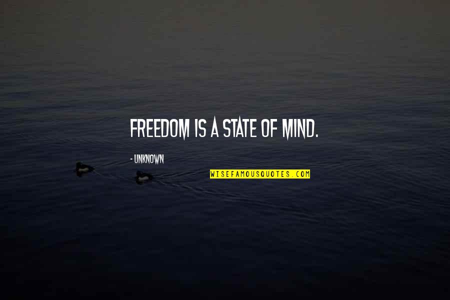Freedom Of Mind Quotes By Unknown: Freedom is a state of mind.