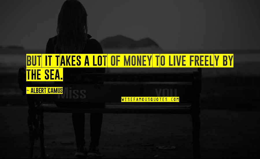 Freedom Of Money Quotes By Albert Camus: But it takes a lot of money to Freedom Of Money Quotes By Albert Camus: But it takes a lot of money to