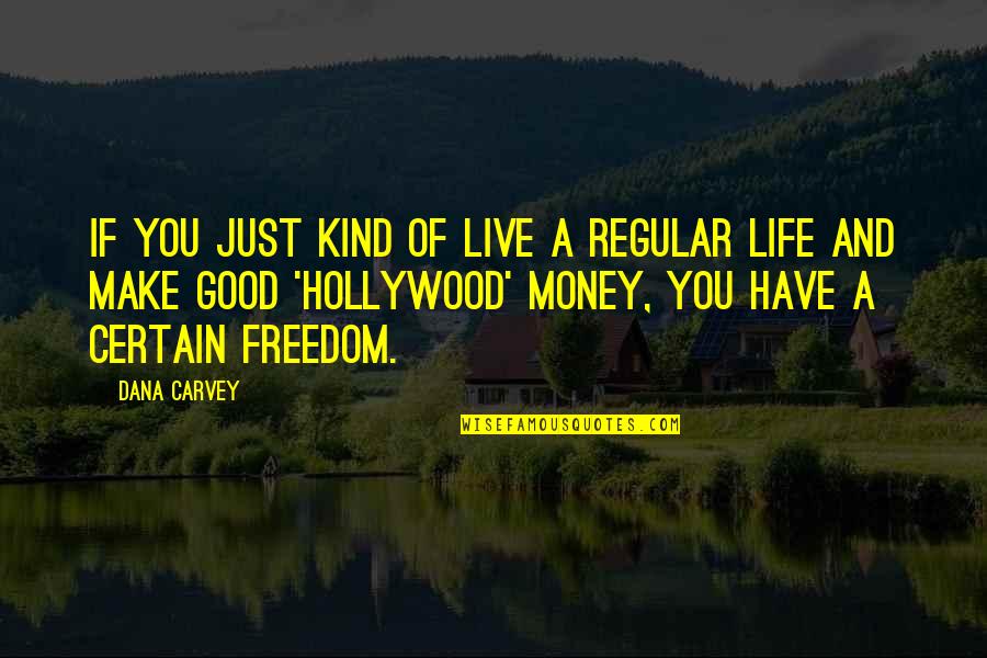 Freedom Of Money Quotes By Dana Carvey: If you just kind of live a regular Freedom Of Money Quotes By Dana Carvey: If you just kind of live a regular