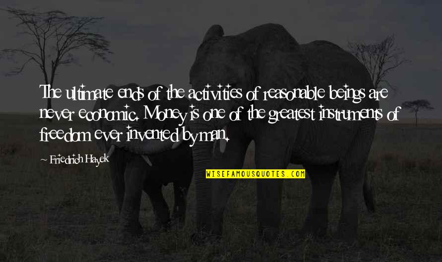 Freedom Of Money Quotes By Friedrich Hayek: The ultimate ends of the activities of reasonable Freedom Of Money Quotes By Friedrich Hayek: The ultimate ends of the activities of reasonable