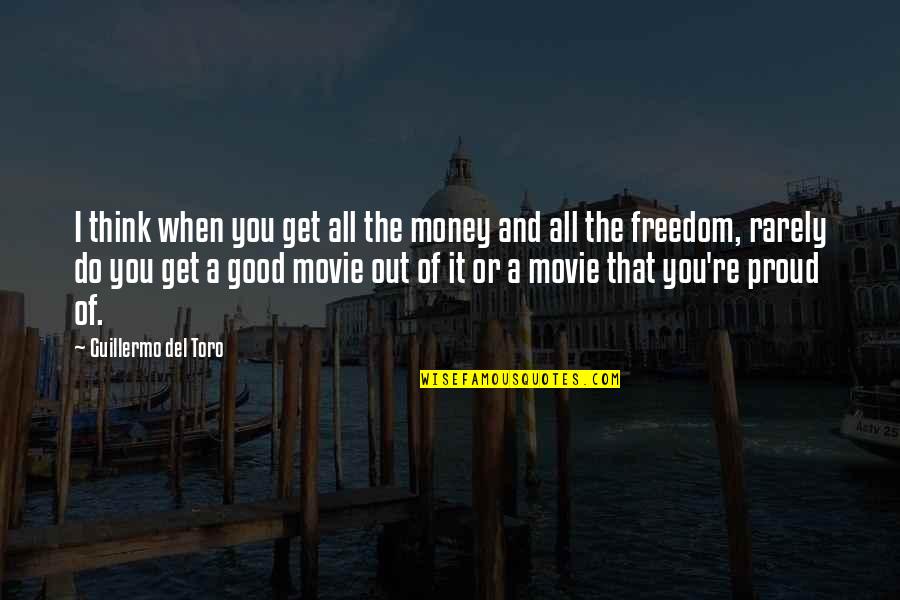 Freedom Of Money Quotes By Guillermo Del Toro: I think when you get all the money Freedom Of Money Quotes By Guillermo Del Toro: I think when you get all the money