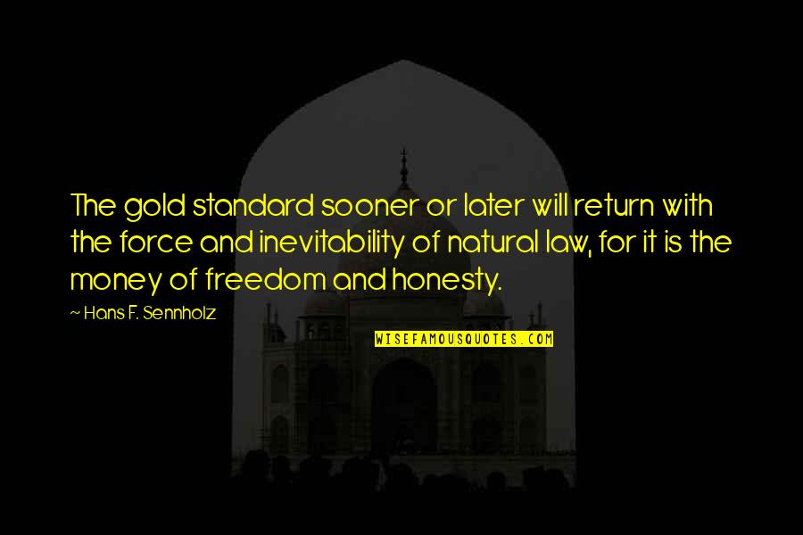 Freedom Of Money Quotes By Hans F. Sennholz: The gold standard sooner or later will return Freedom Of Money Quotes By Hans F. Sennholz: The gold standard sooner or later will return