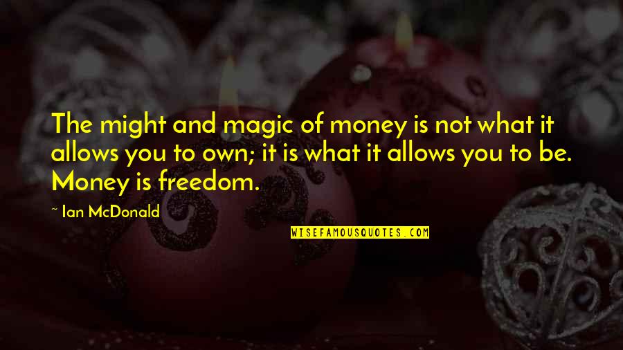 Freedom Of Money Quotes By Ian McDonald: The might and magic of money is not Freedom Of Money Quotes By Ian McDonald: The might and magic of money is not