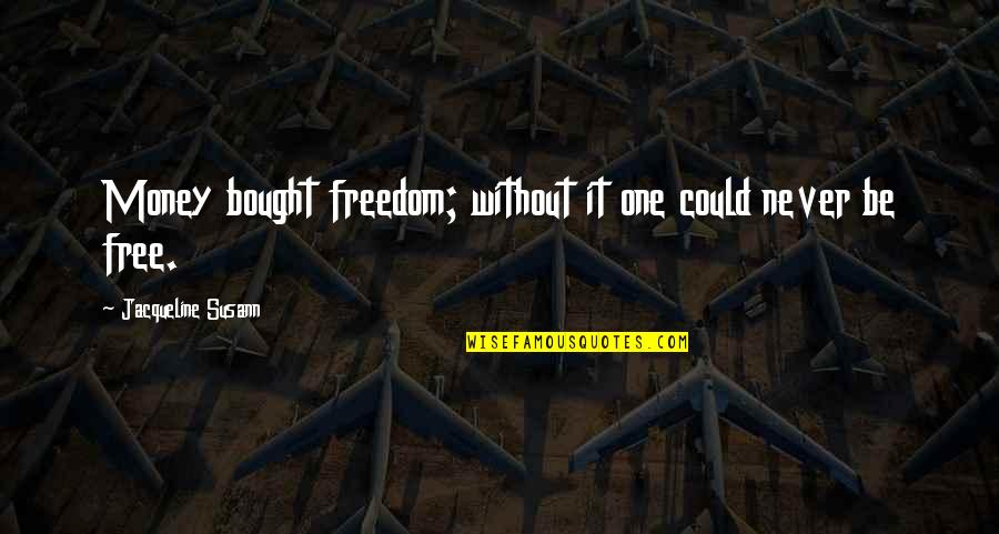 Freedom Of Money Quotes By Jacqueline Susann: Money bought freedom; without it one could never Freedom Of Money Quotes By Jacqueline Susann: Money bought freedom; without it one could never