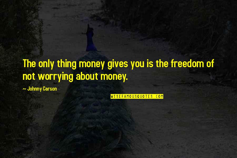 Freedom Of Money Quotes By Johnny Carson: The only thing money gives you is the