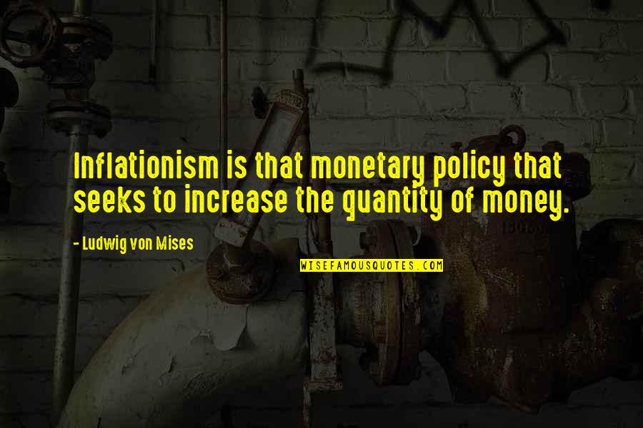 Freedom Of Money Quotes By Ludwig Von Mises: Inflationism is that monetary policy that seeks to Freedom Of Money Quotes By Ludwig Von Mises: Inflationism is that monetary policy that seeks to