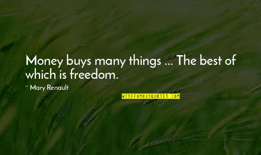 Freedom Of Money Quotes By Mary Renault: Money buys many things ... The best of Freedom Of Money Quotes By Mary Renault: Money buys many things ... The best of