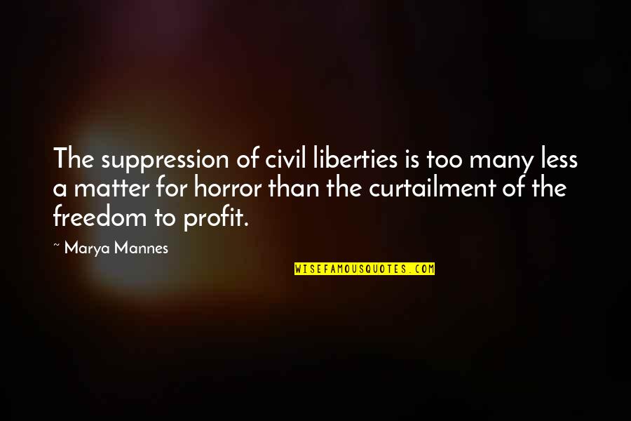 Freedom Of Money Quotes By Marya Mannes: The suppression of civil liberties is too many Freedom Of Money Quotes By Marya Mannes: The suppression of civil liberties is too many