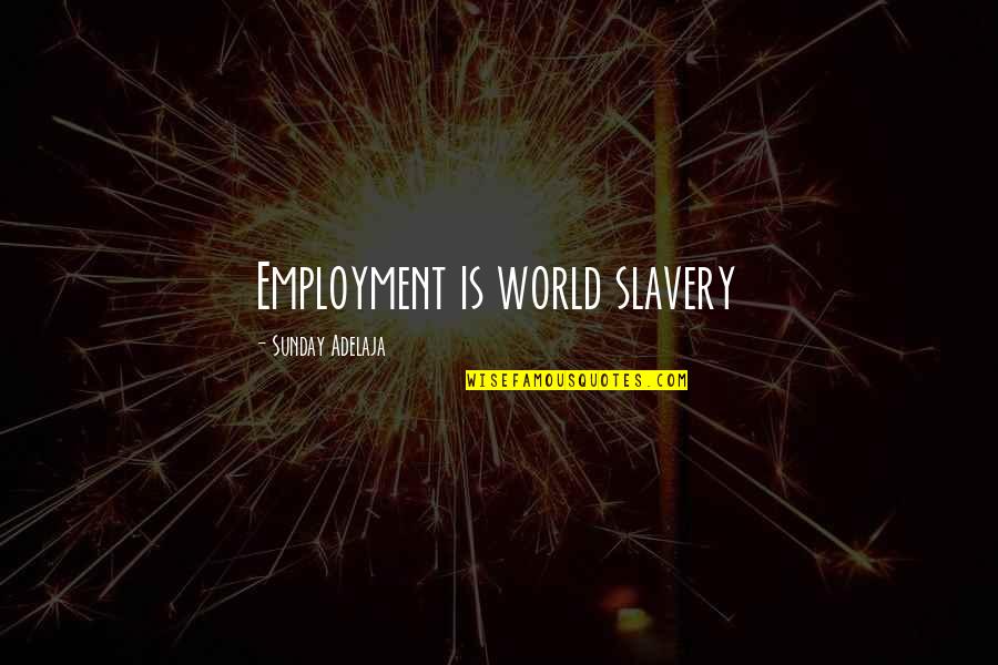 Freedom Of Money Quotes By Sunday Adelaja: Employment is world slavery Freedom Of Money Quotes By Sunday Adelaja: Employment is world slavery