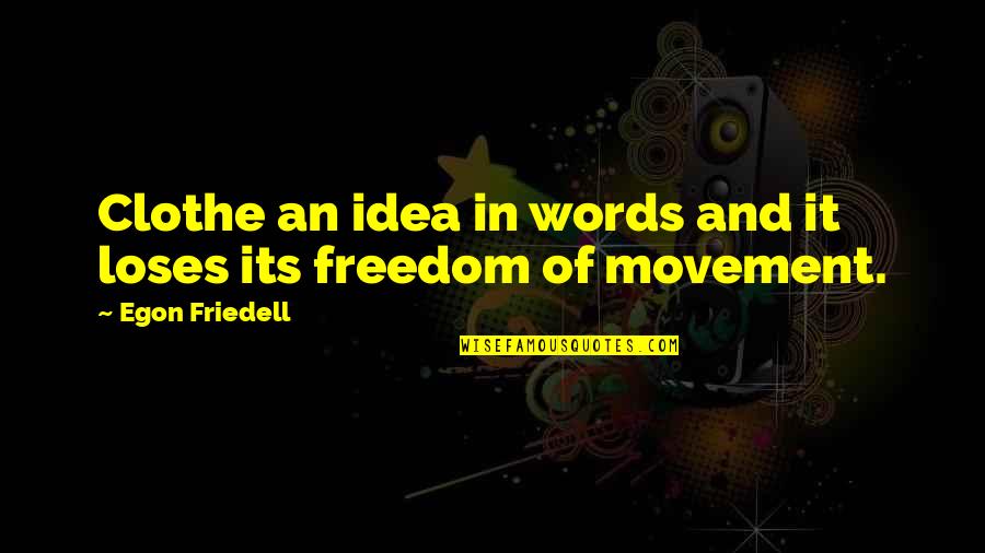 Freedom Of Movement Quotes By Egon Friedell: Clothe an idea in words and it loses