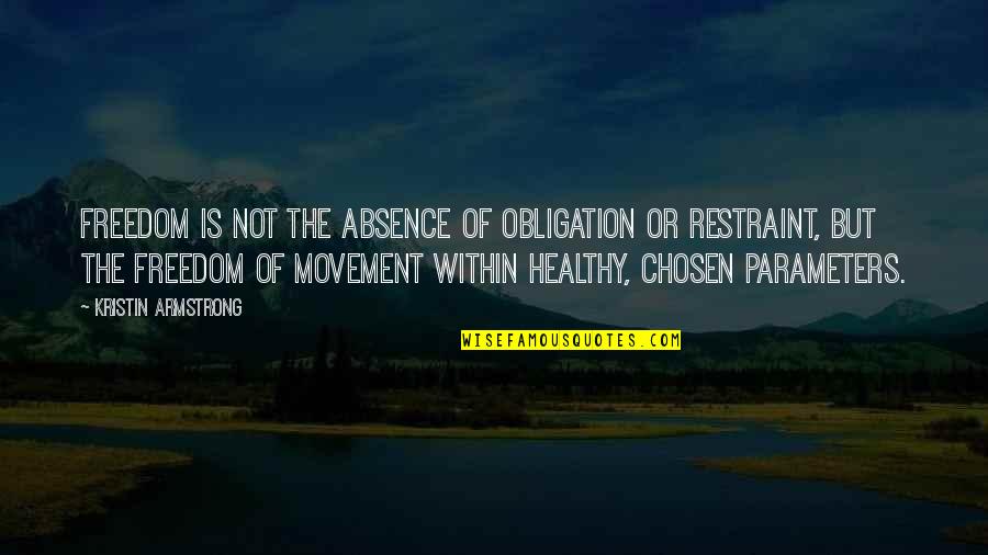 Freedom Of Movement Quotes By Kristin Armstrong: Freedom is not the absence of obligation or