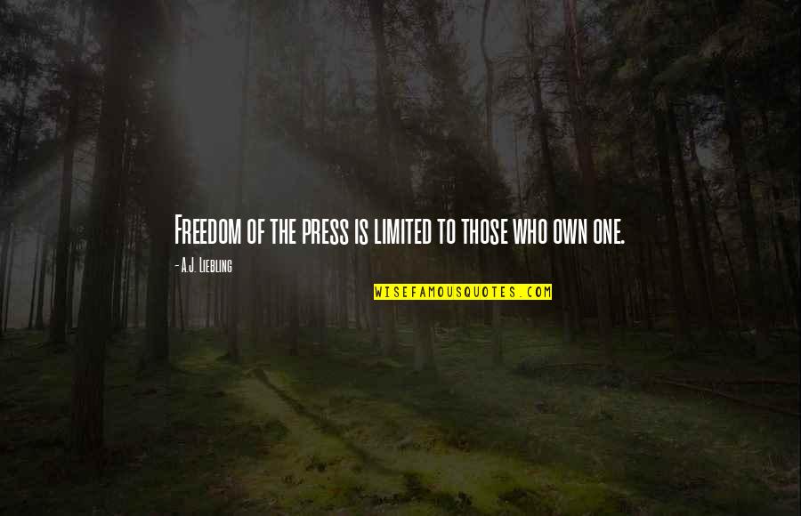 Freedom Of Opinion Quotes By A.J. Liebling: Freedom of the press is limited to those