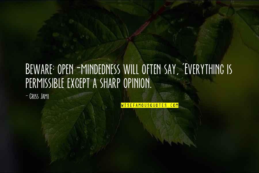 Freedom Of Opinion Quotes By Criss Jami: Beware: open-mindedness will often say, 'Everything is permissible