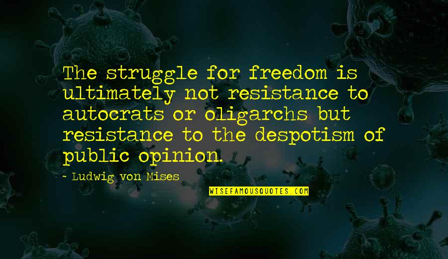 Freedom Of Opinion Quotes By Ludwig Von Mises: The struggle for freedom is ultimately not resistance Freedom Of Opinion Quotes By Ludwig Von Mises: The struggle for freedom is ultimately not resistance