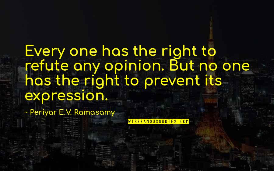Freedom Of Opinion Quotes By Periyar E.V. Ramasamy: Every one has the right to refute any Freedom Of Opinion Quotes By Periyar E.V. Ramasamy: Every one has the right to refute any