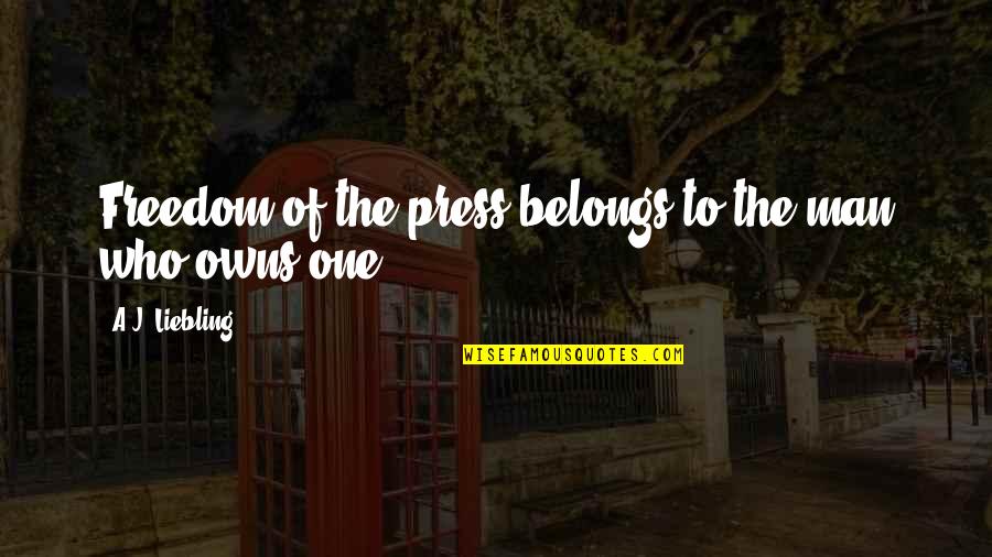 Freedom Of Press Quotes By A.J. Liebling: Freedom of the press belongs to the man Freedom Of Press Quotes By A.J. Liebling: Freedom of the press belongs to the man