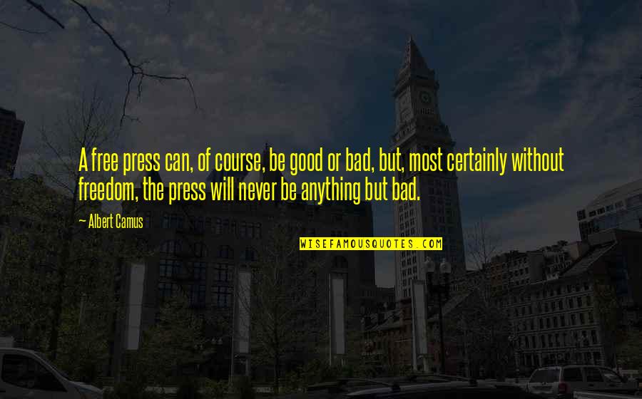 Freedom Of Press Quotes By Albert Camus: A free press can, of course, be good