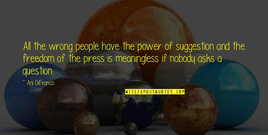 Freedom Of Press Quotes By Ani DiFranco: All the wrong people have the power of Freedom Of Press Quotes By Ani DiFranco: All the wrong people have the power of