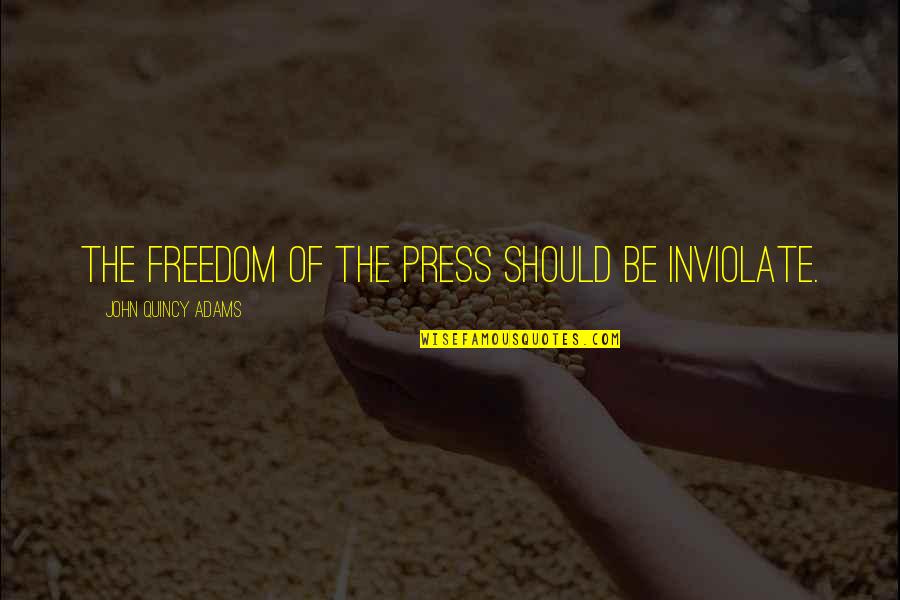 Freedom Of Press Quotes By John Quincy Adams: The freedom of the press should be inviolate. Freedom Of Press Quotes By John Quincy Adams: The freedom of the press should be inviolate.