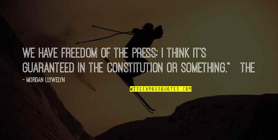 Freedom Of Press Quotes By Morgan Llywelyn: We have freedom of the press; I think Freedom Of Press Quotes By Morgan Llywelyn: We have freedom of the press; I think