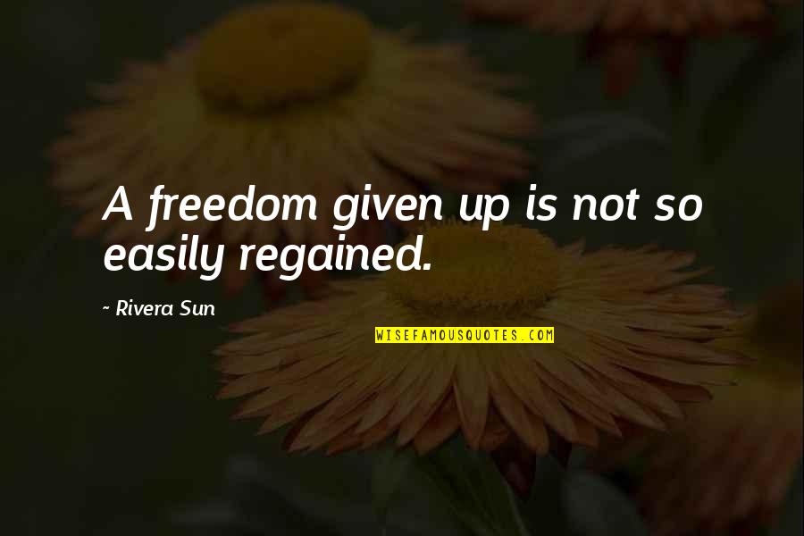 Freedom Of Press Quotes By Rivera Sun: A freedom given up is not so easily Freedom Of Press Quotes By Rivera Sun: A freedom given up is not so easily