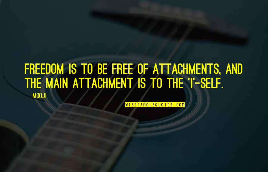 Freedom Of Self Quotes By Mooji: Freedom is to be free of attachments, and