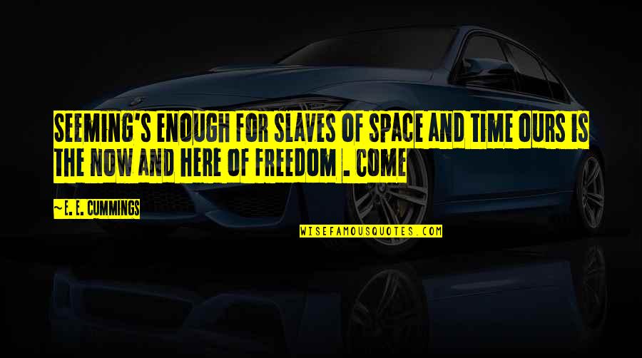 Freedom Of Slaves Quotes By E. E. Cummings: Seeming's enough for slaves of space and time Freedom Of Slaves Quotes By E. E. Cummings: Seeming's enough for slaves of space and time