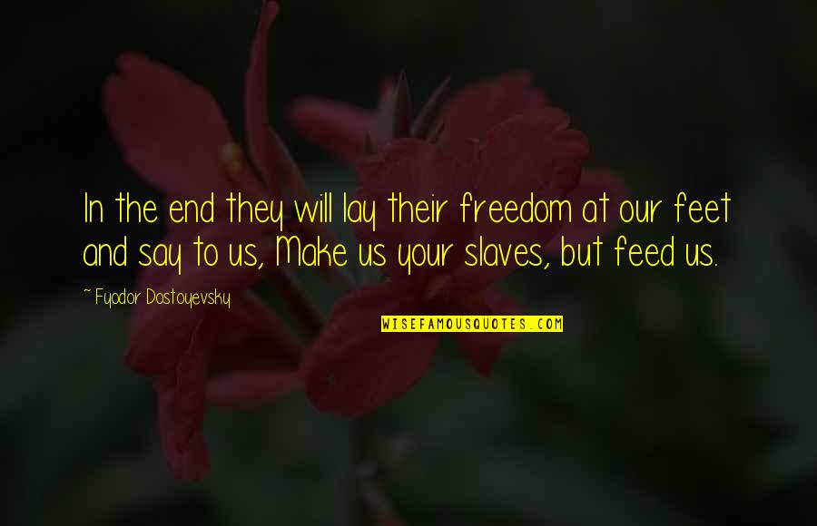 Freedom Of Slaves Quotes By Fyodor Dostoyevsky: In the end they will lay their freedom Freedom Of Slaves Quotes By Fyodor Dostoyevsky: In the end they will lay their freedom