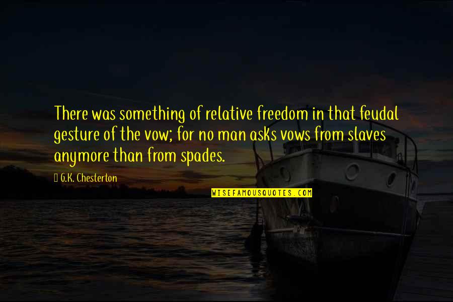 Freedom Of Slaves Quotes By G.K. Chesterton: There was something of relative freedom in that
