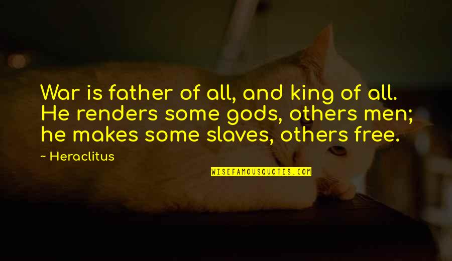 Freedom Of Slaves Quotes By Heraclitus: War is father of all, and king of