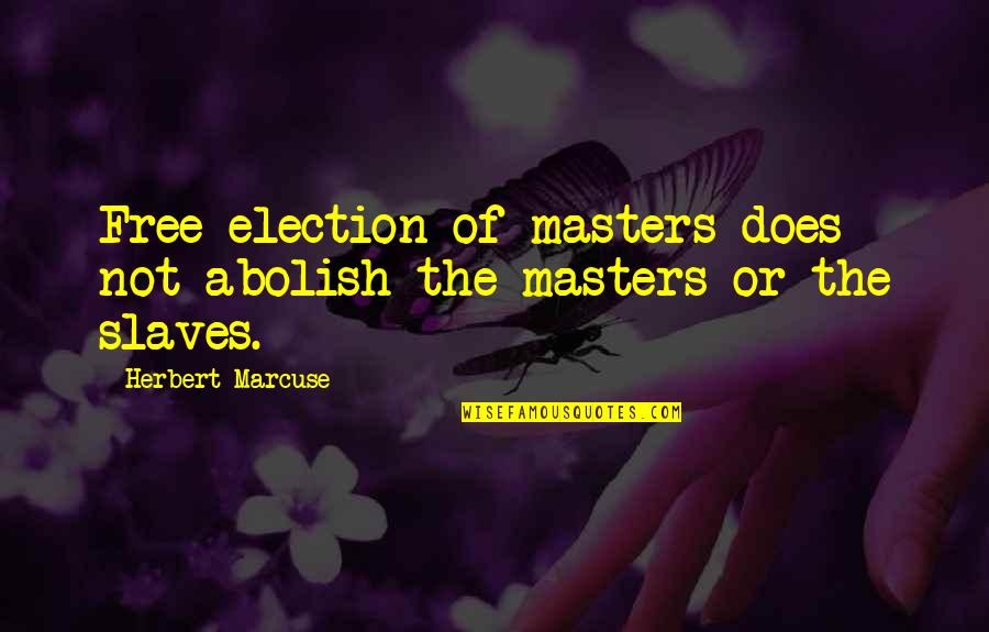 Freedom Of Slaves Quotes By Herbert Marcuse: Free election of masters does not abolish the Freedom Of Slaves Quotes By Herbert Marcuse: Free election of masters does not abolish the