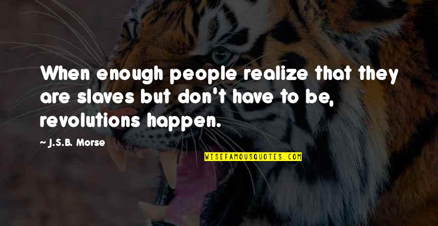 Freedom Of Slaves Quotes By J.S.B. Morse: When enough people realize that they are slaves