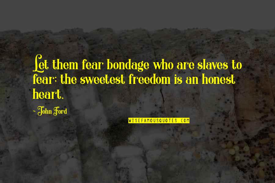 Freedom Of Slaves Quotes By John Ford: Let them fear bondage who are slaves to