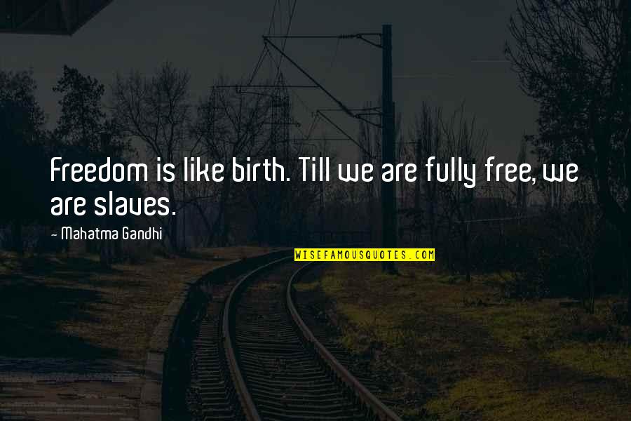 Freedom Of Slaves Quotes By Mahatma Gandhi: Freedom is like birth. Till we are fully Freedom Of Slaves Quotes By Mahatma Gandhi: Freedom is like birth. Till we are fully