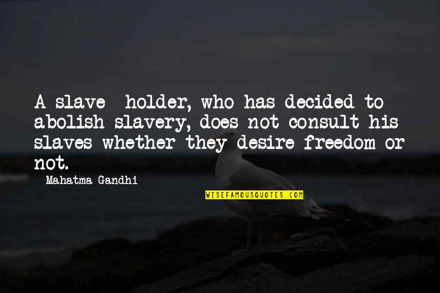 Freedom Of Slaves Quotes By Mahatma Gandhi: A slave- holder, who has decided to abolish