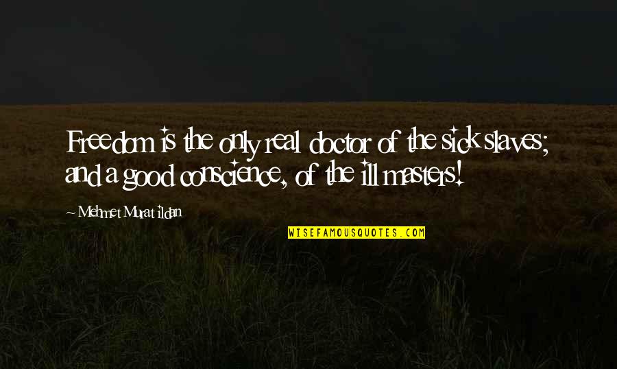 Freedom Of Slaves Quotes By Mehmet Murat Ildan: Freedom is the only real doctor of the Freedom Of Slaves Quotes By Mehmet Murat Ildan: Freedom is the only real doctor of the